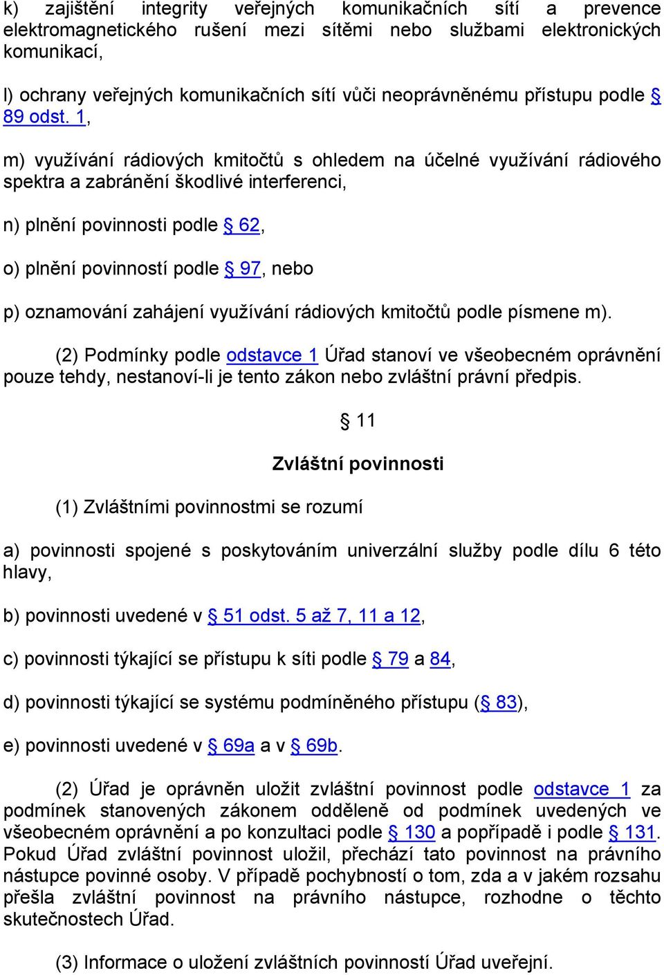 1, m) využívání rádiových kmitočtů s ohledem na účelné využívání rádiového spektra a zabránění škodlivé interferenci, n) plnění povinnosti podle 62, o) plnění povinností podle 97, nebo p) oznamování