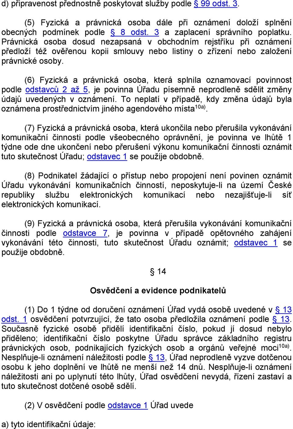 (6) Fyzická a právnická osoba, která splnila oznamovací povinnost podle odstavců 2 až 5, je povinna Úřadu písemně neprodleně sdělit změny údajů uvedených v oznámení.