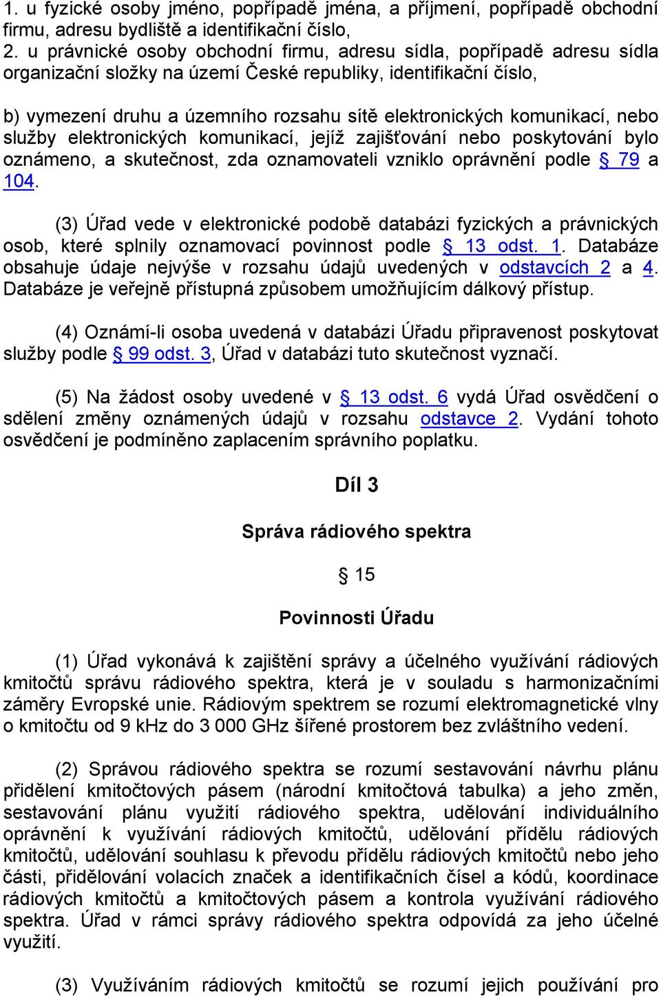 komunikací, nebo služby elektronických komunikací, jejíž zajišťování nebo poskytování bylo oznámeno, a skutečnost, zda oznamovateli vzniklo oprávnění podle 79 a 104.