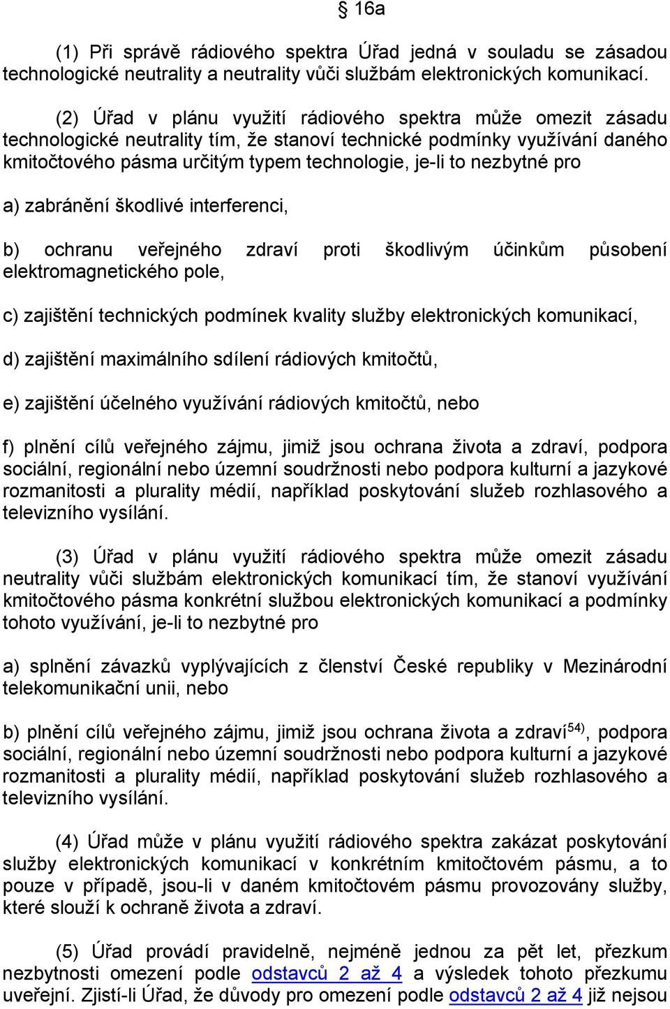 nezbytné pro a) zabránění škodlivé interferenci, b) ochranu veřejného zdraví proti škodlivým účinkům působení elektromagnetického pole, c) zajištění technických podmínek kvality služby elektronických