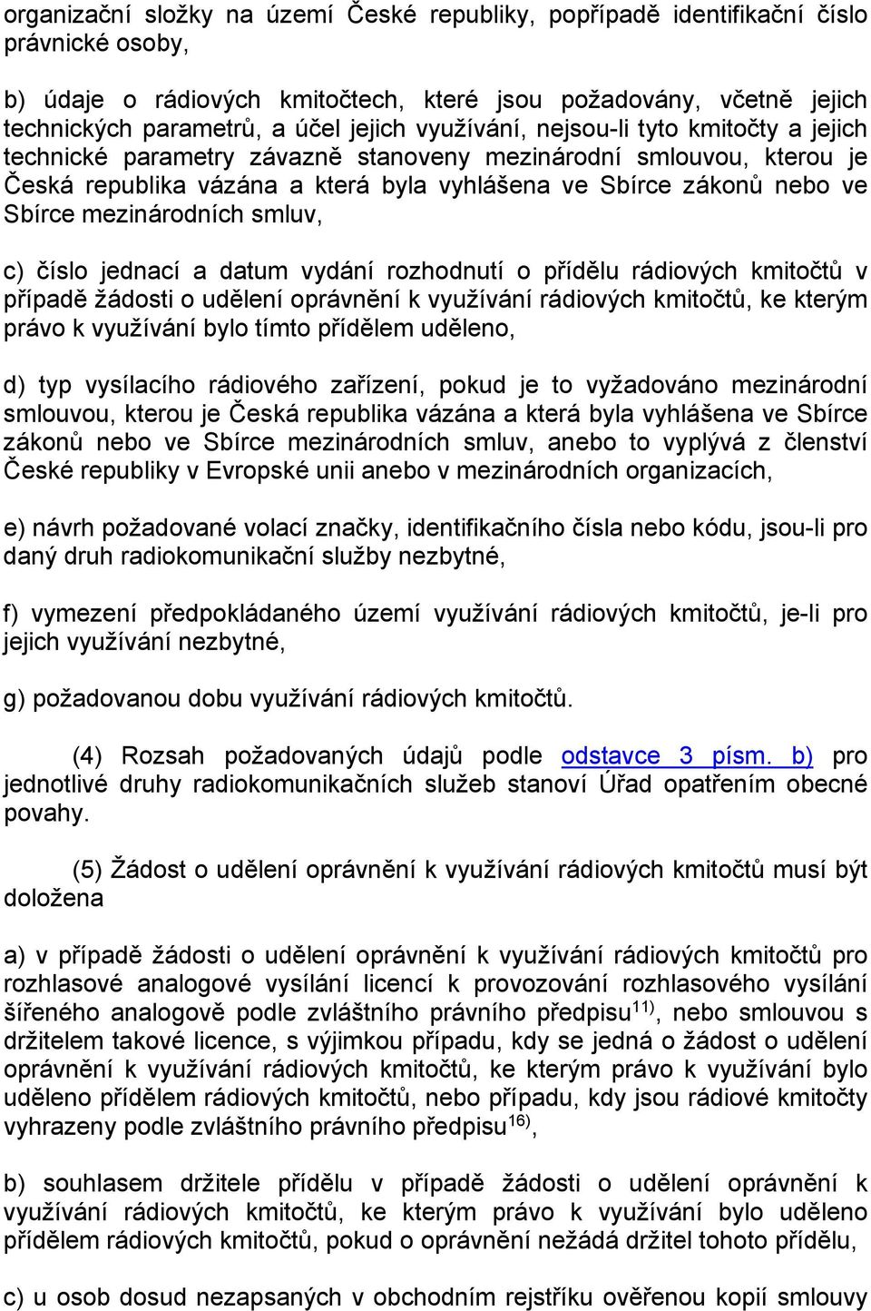 mezinárodních smluv, c) číslo jednací a datum vydání rozhodnutí o přídělu rádiových kmitočtů v případě žádosti o udělení oprávnění k využívání rádiových kmitočtů, ke kterým právo k využívání bylo