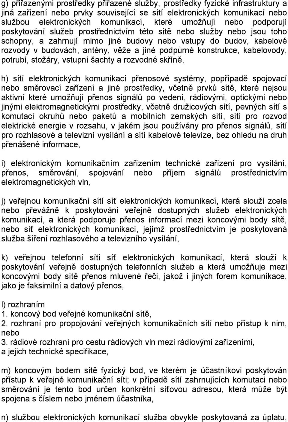 jiné podpůrné konstrukce, kabelovody, potrubí, stožáry, vstupní šachty a rozvodné skříně, h) sítí elektronických komunikací přenosové systémy, popřípadě spojovací nebo směrovací zařízení a jiné