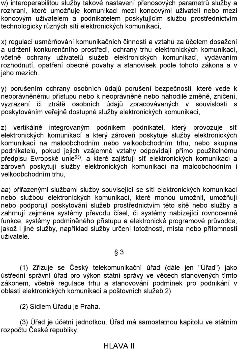 elektronických komunikací, včetně ochrany uživatelů služeb elektronických komunikací, vydáváním rozhodnutí, opatření obecné povahy a stanovisek podle tohoto zákona a v jeho mezích.