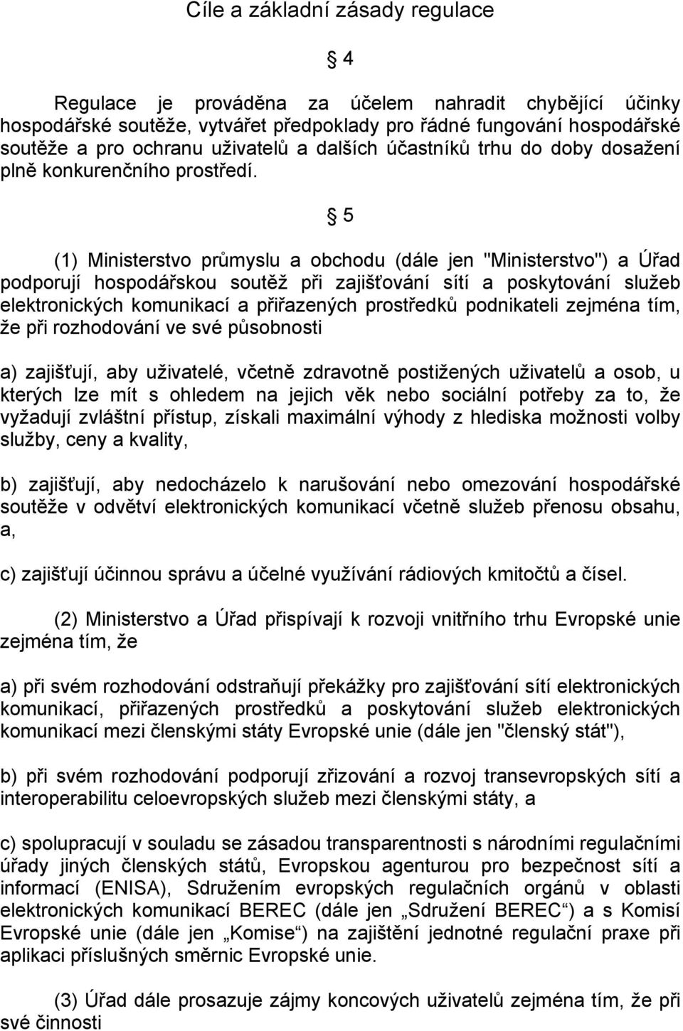 5 (1) Ministerstvo průmyslu a obchodu (dále jen "Ministerstvo") a Úřad podporují hospodářskou soutěž při zajišťování sítí a poskytování služeb elektronických komunikací a přiřazených prostředků