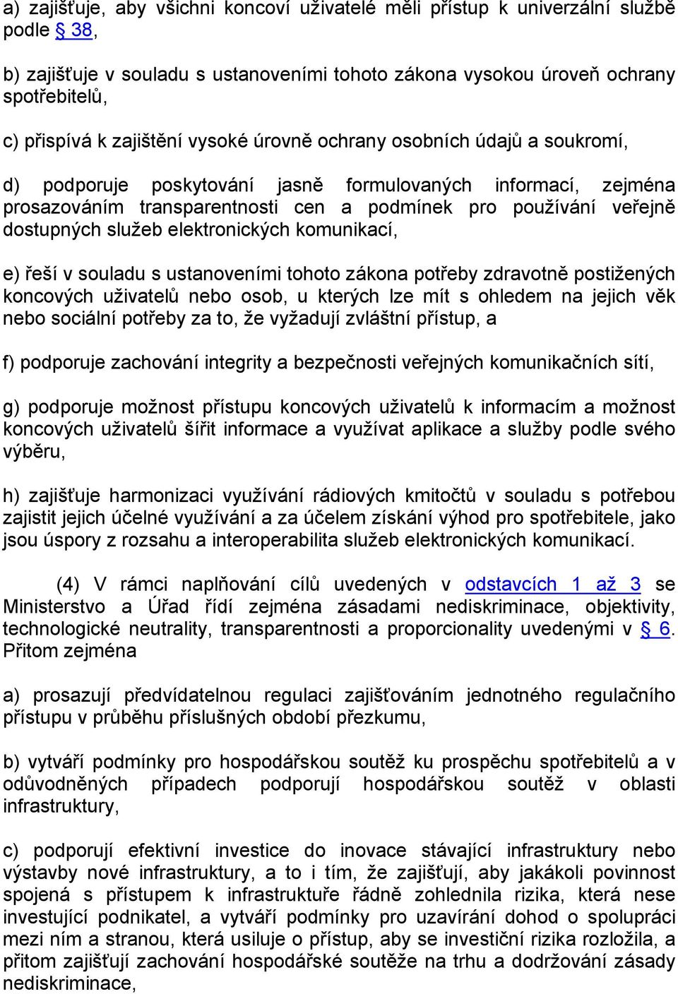 dostupných služeb elektronických komunikací, e) řeší v souladu s ustanoveními tohoto zákona potřeby zdravotně postižených koncových uživatelů nebo osob, u kterých lze mít s ohledem na jejich věk nebo