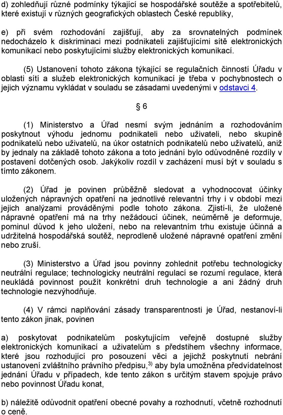 (5) Ustanovení tohoto zákona týkající se regulačních činností Úřadu v oblasti sítí a služeb elektronických komunikací je třeba v pochybnostech o jejich významu vykládat v souladu se zásadami