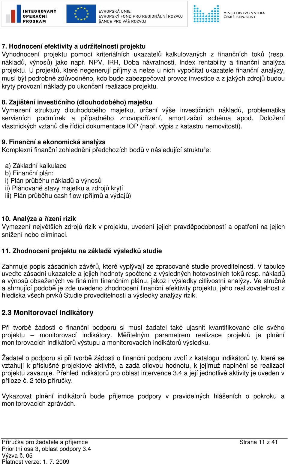U projektů, které negenerují příjmy a nelze u nich vypočítat ukazatele finanční analýzy, musí být podrobně zdůvodněno, kdo bude zabezpečovat provoz investice a z jakých zdrojů budou kryty provozní
