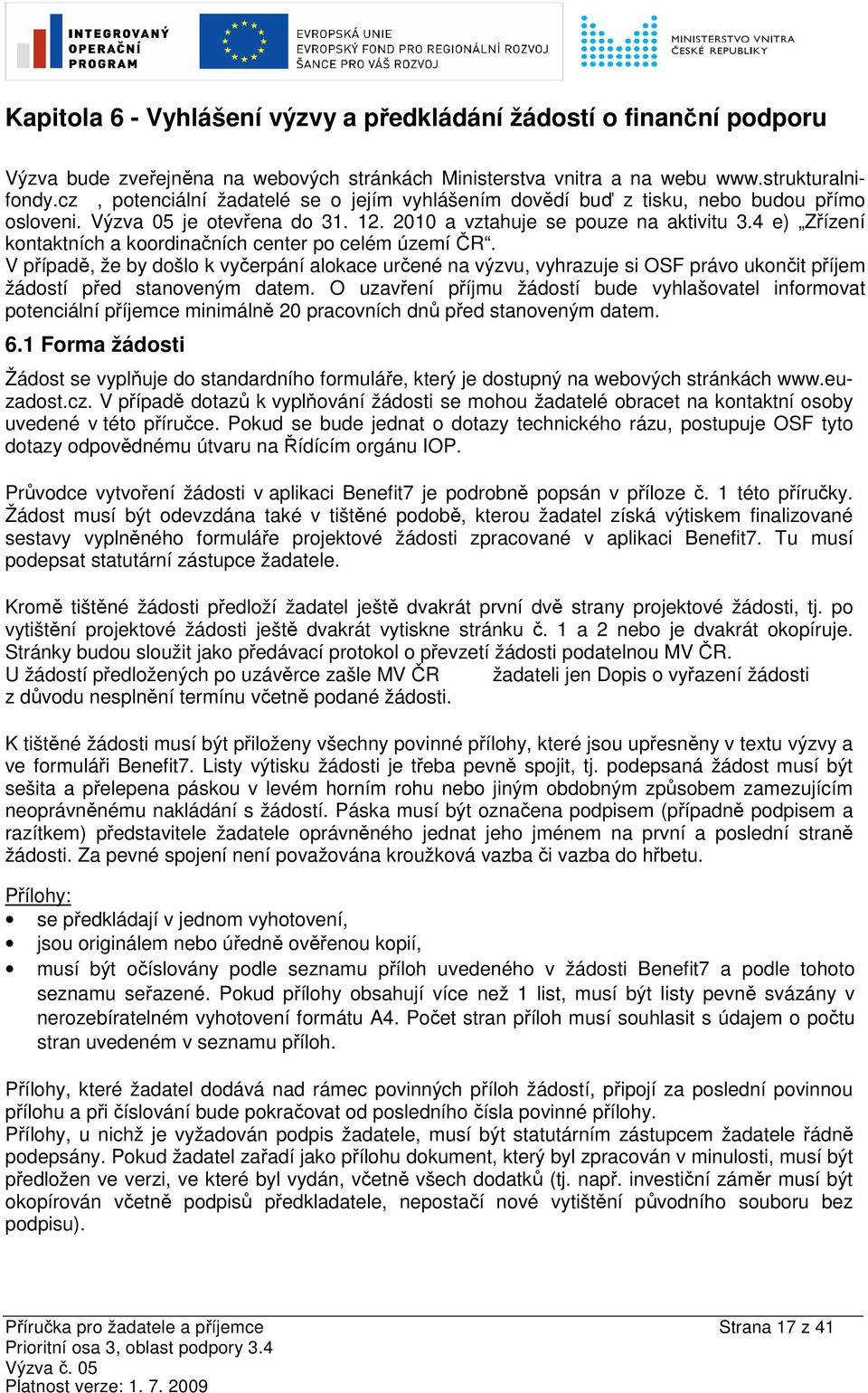 4 e) Zřízení kontaktních a koordinačních center po celém území ČR. V případě, že by došlo k vyčerpání alokace určené na výzvu, vyhrazuje si OSF právo ukončit příjem žádostí před stanoveným datem.
