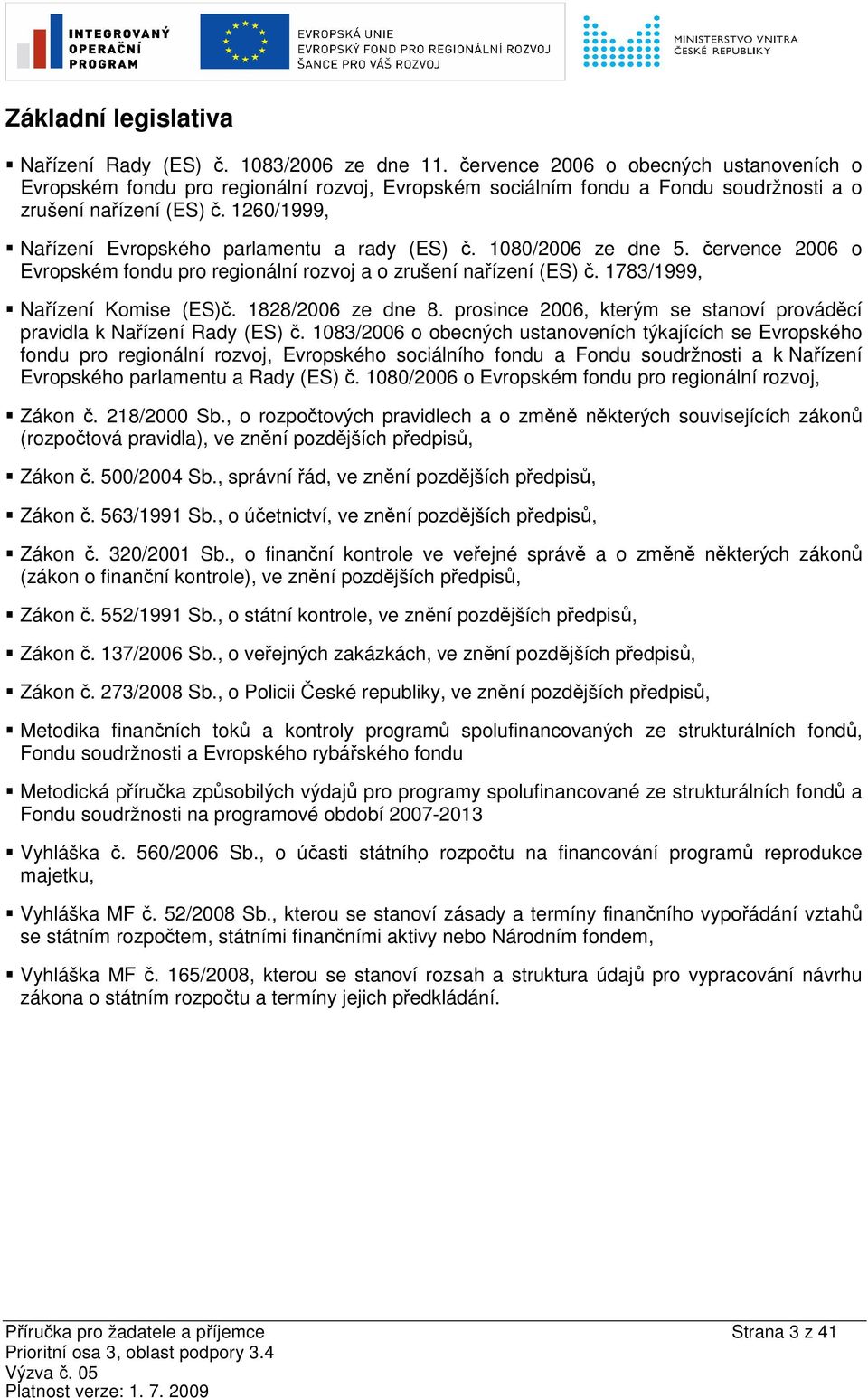 1260/1999, Nařízení Evropského parlamentu a rady (ES) č. 1080/2006 ze dne 5. července 2006 o Evropském fondu pro regionální rozvoj a o zrušení nařízení (ES) č. 1783/1999, Nařízení Komise (ES)č.