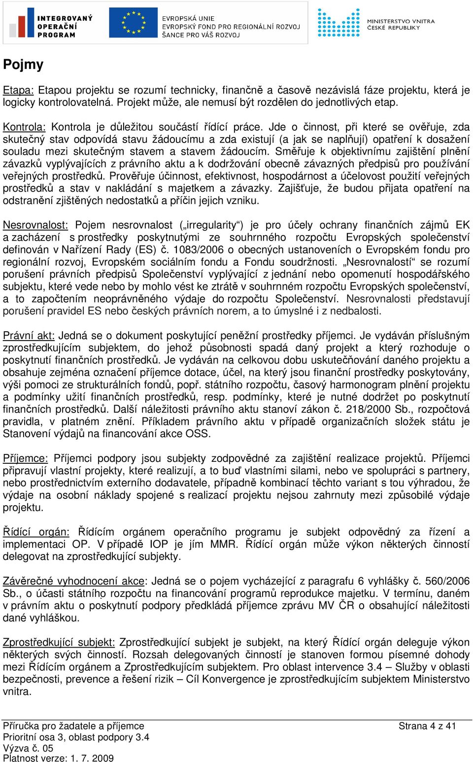 Jde o činnost, při které se ověřuje, zda skutečný stav odpovídá stavu žádoucímu a zda existují (a jak se naplňují) opatření k dosažení souladu mezi skutečným stavem a stavem žádoucím.
