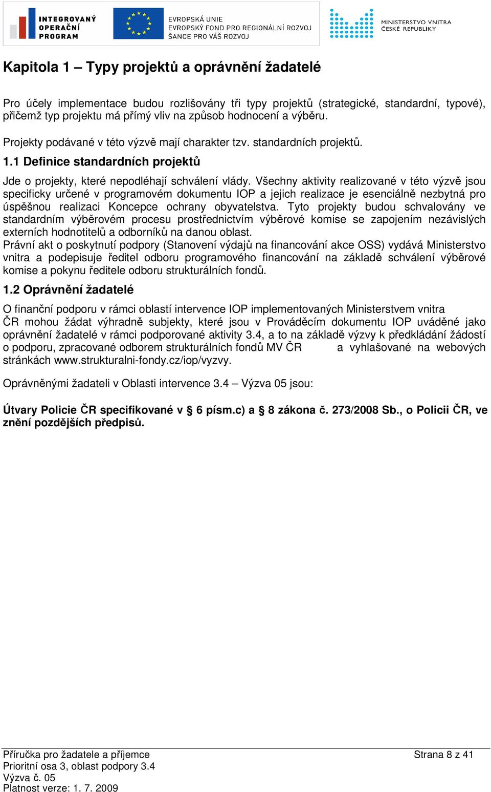 Všechny aktivity realizované v této výzvě jsou specificky určené v programovém dokumentu IOP a jejich realizace je esenciálně nezbytná pro úspěšnou realizaci Koncepce ochrany obyvatelstva.
