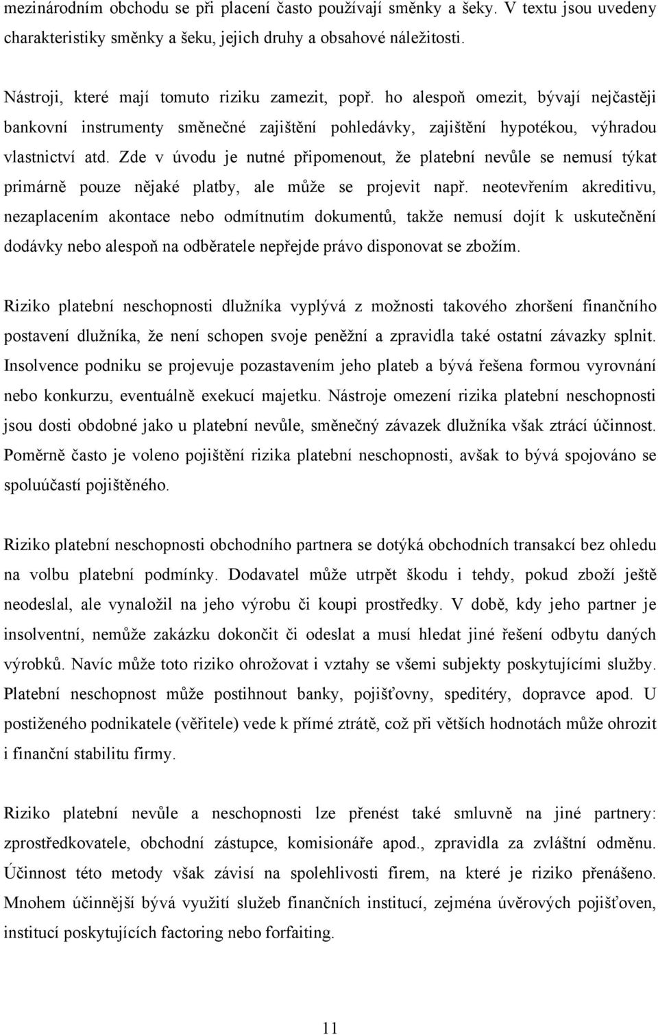 Zde v úvodu je nutné připomenout, ţe platební nevůle se nemusí týkat primárně pouze nějaké platby, ale můţe se projevit např.