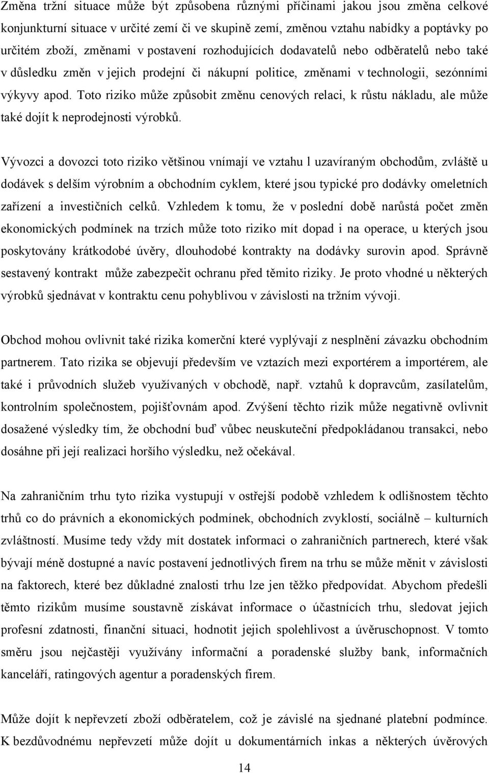 Toto riziko můţe způsobit změnu cenových relaci, k růstu nákladu, ale můţe také dojít k neprodejnosti výrobků.