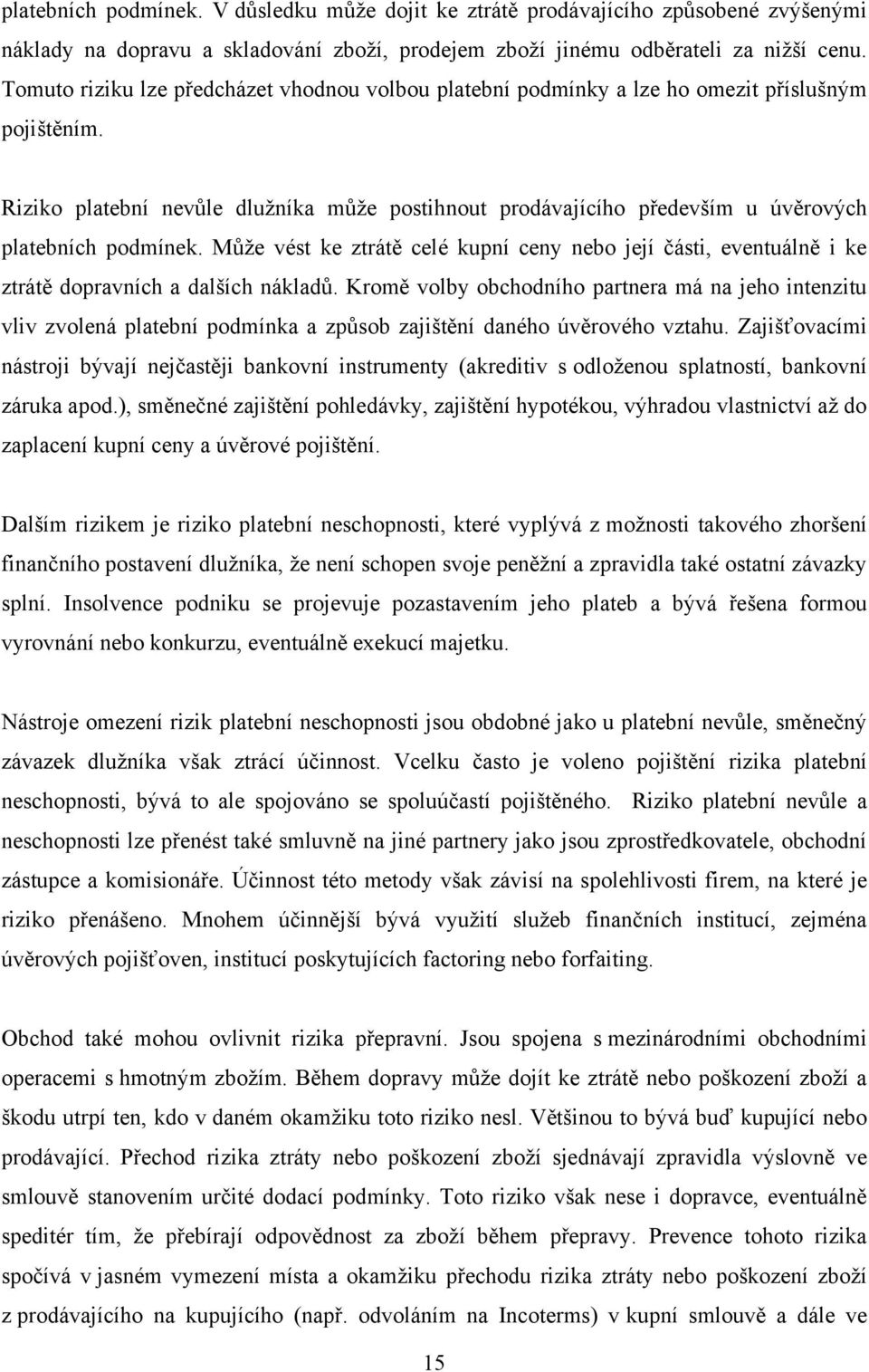 Riziko platební nevůle dluţníka můţe postihnout prodávajícího především u úvěrových platebních podmínek.