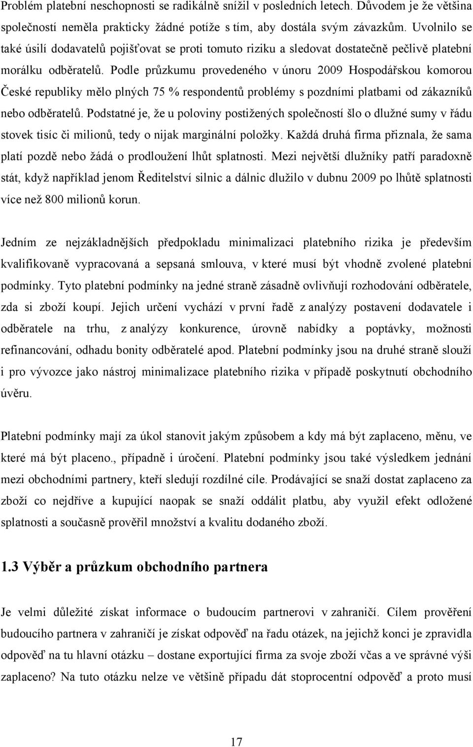 Podle průzkumu provedeného v únoru 2009 Hospodářskou komorou České republiky mělo plných 75 % respondentů problémy s pozdními platbami od zákazníků nebo odběratelů.