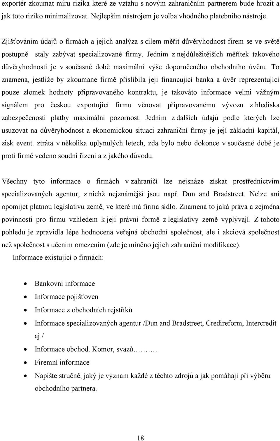 Jedním z nejdůleţitějších měřítek takového důvěryhodnosti je v současné době maximální výše doporučeného obchodního úvěru.