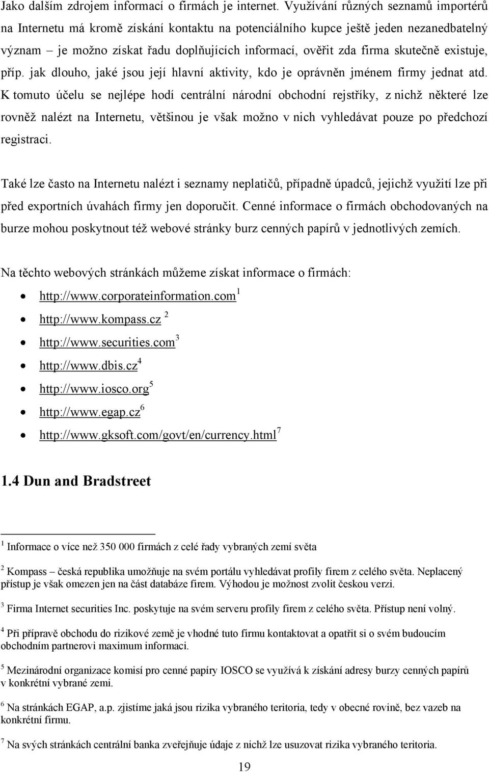 skutečně existuje, příp. jak dlouho, jaké jsou její hlavní aktivity, kdo je oprávněn jménem firmy jednat atd.