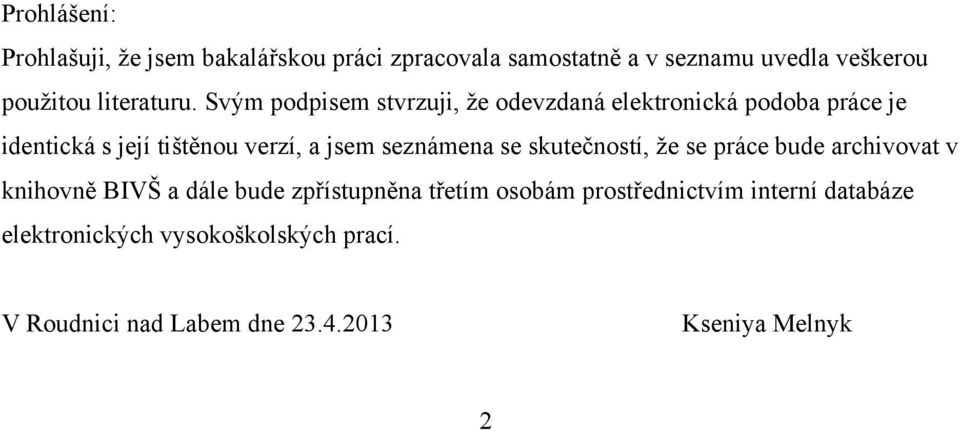 Svým podpisem stvrzuji, ţe odevzdaná elektronická podoba práce je identická s její tištěnou verzí, a jsem