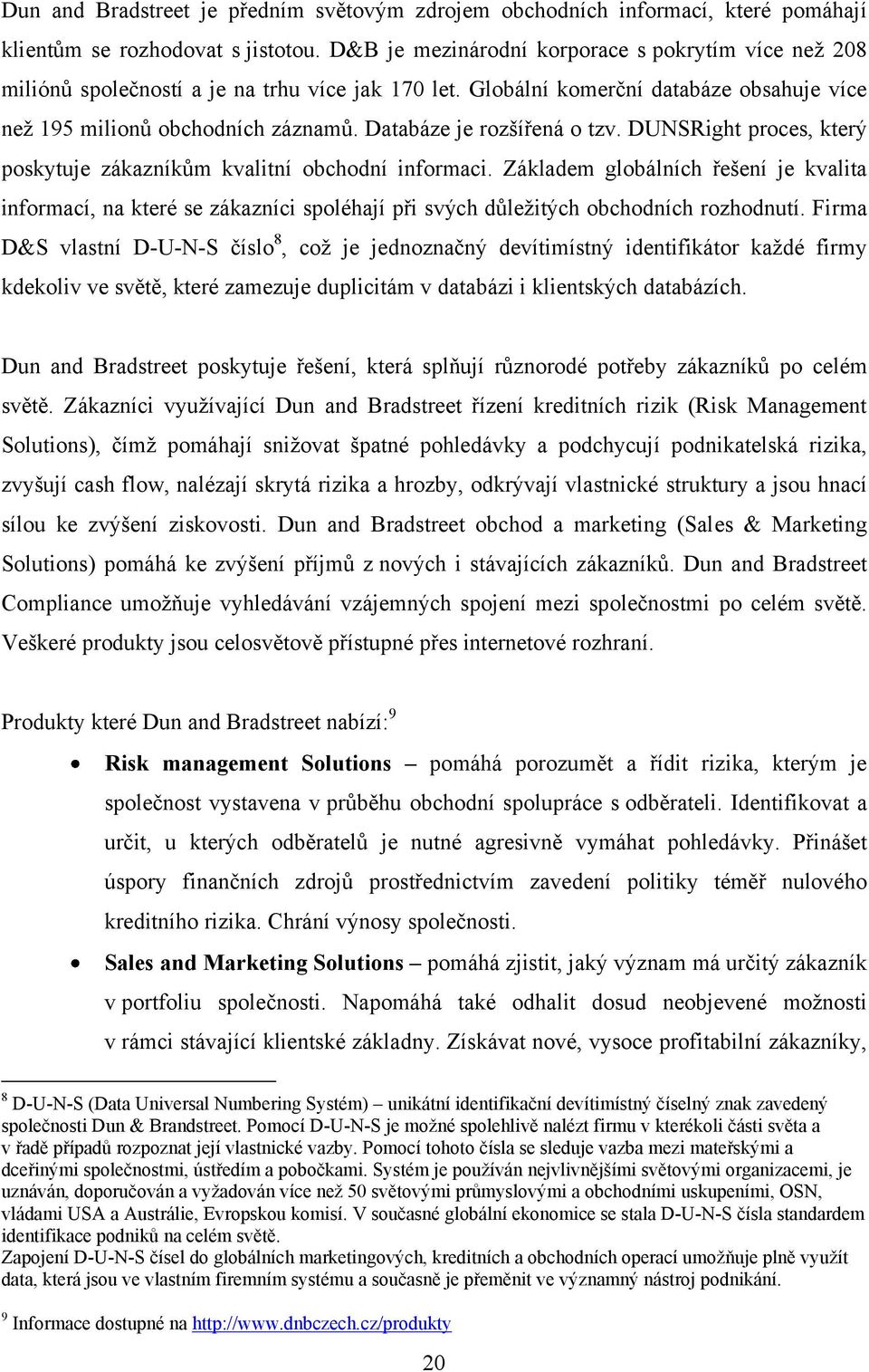 Databáze je rozšířená o tzv. DUNSRight proces, který poskytuje zákazníkům kvalitní obchodní informaci.