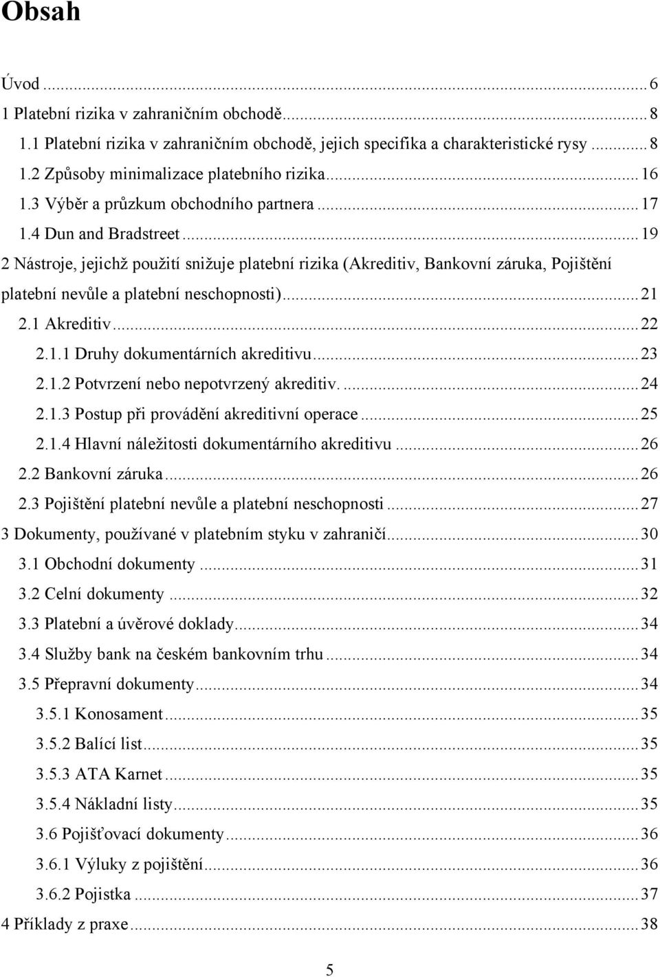 .. 19 2 Nástroje, jejichţ pouţití sniţuje platební rizika (Akreditiv, Bankovní záruka, Pojištění platební nevůle a platební neschopnosti)... 21 2.1 Akreditiv... 22 2.1.1 Druhy dokumentárních akreditivu.