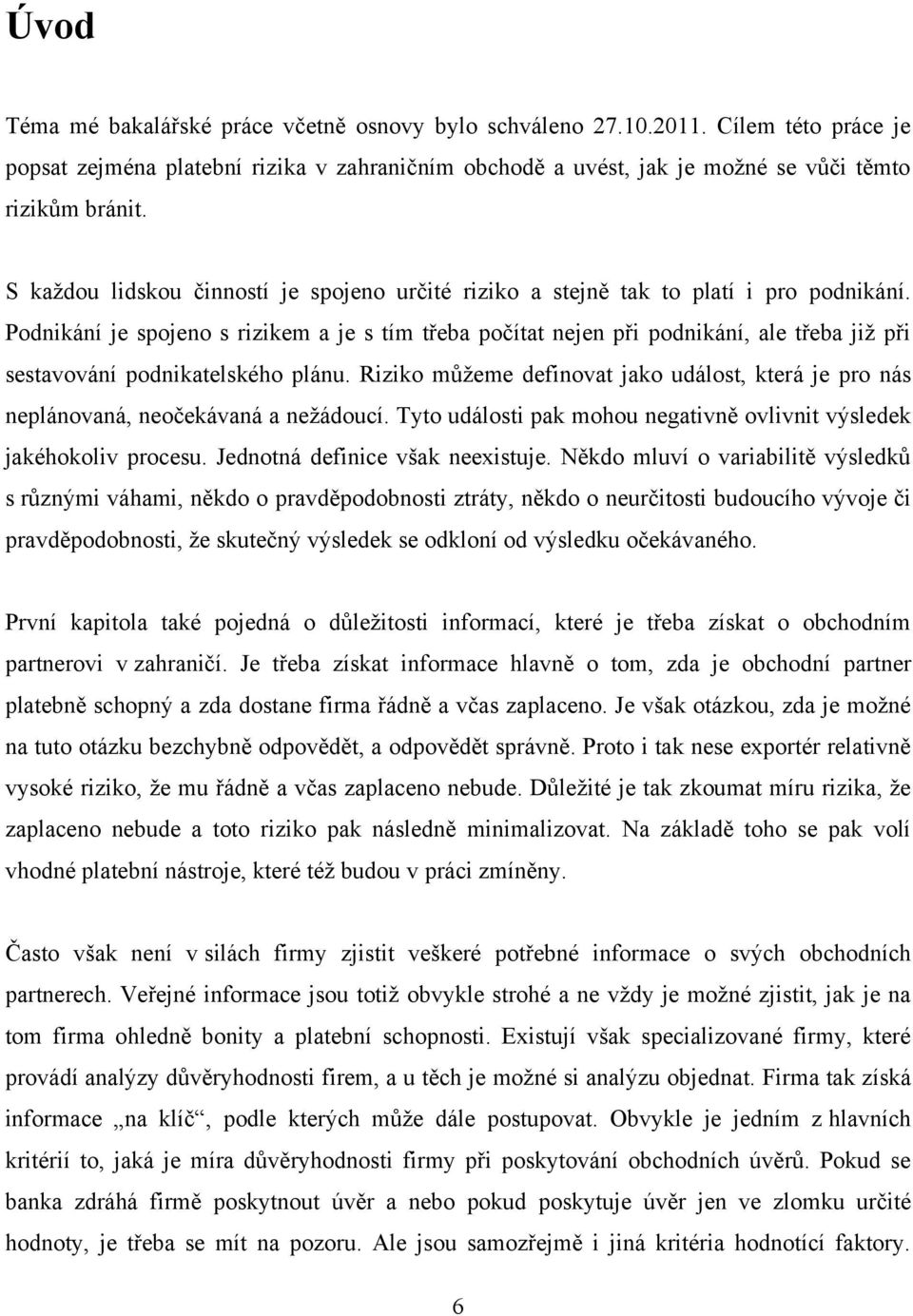 Podnikání je spojeno s rizikem a je s tím třeba počítat nejen při podnikání, ale třeba jiţ při sestavování podnikatelského plánu.
