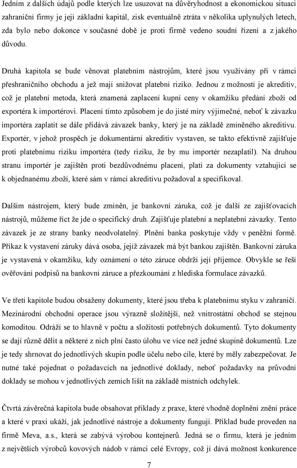 Druhá kapitola se bude věnovat platebním nástrojům, které jsou vyuţívány při v rámci přeshraničního obchodu a jeţ mají sniţovat platební riziko.