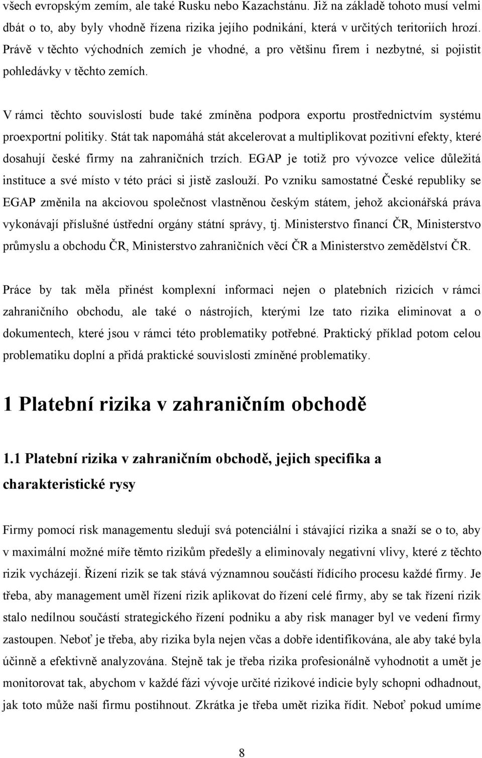 V rámci těchto souvislostí bude také zmíněna podpora exportu prostřednictvím systému proexportní politiky.
