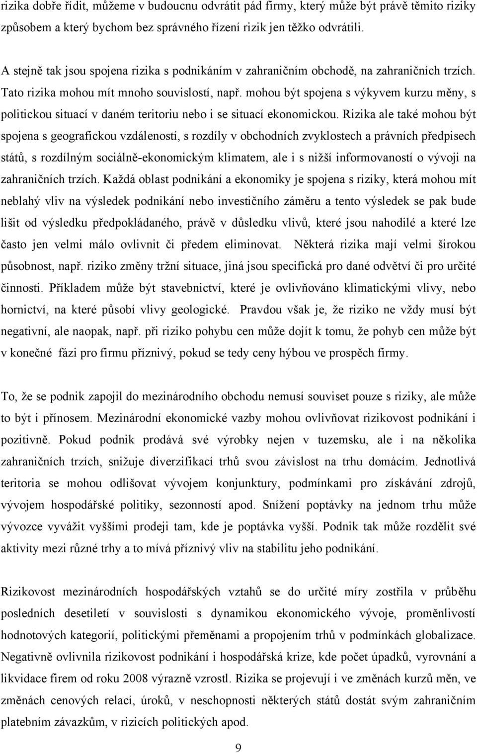 mohou být spojena s výkyvem kurzu měny, s politickou situací v daném teritoriu nebo i se situací ekonomickou.