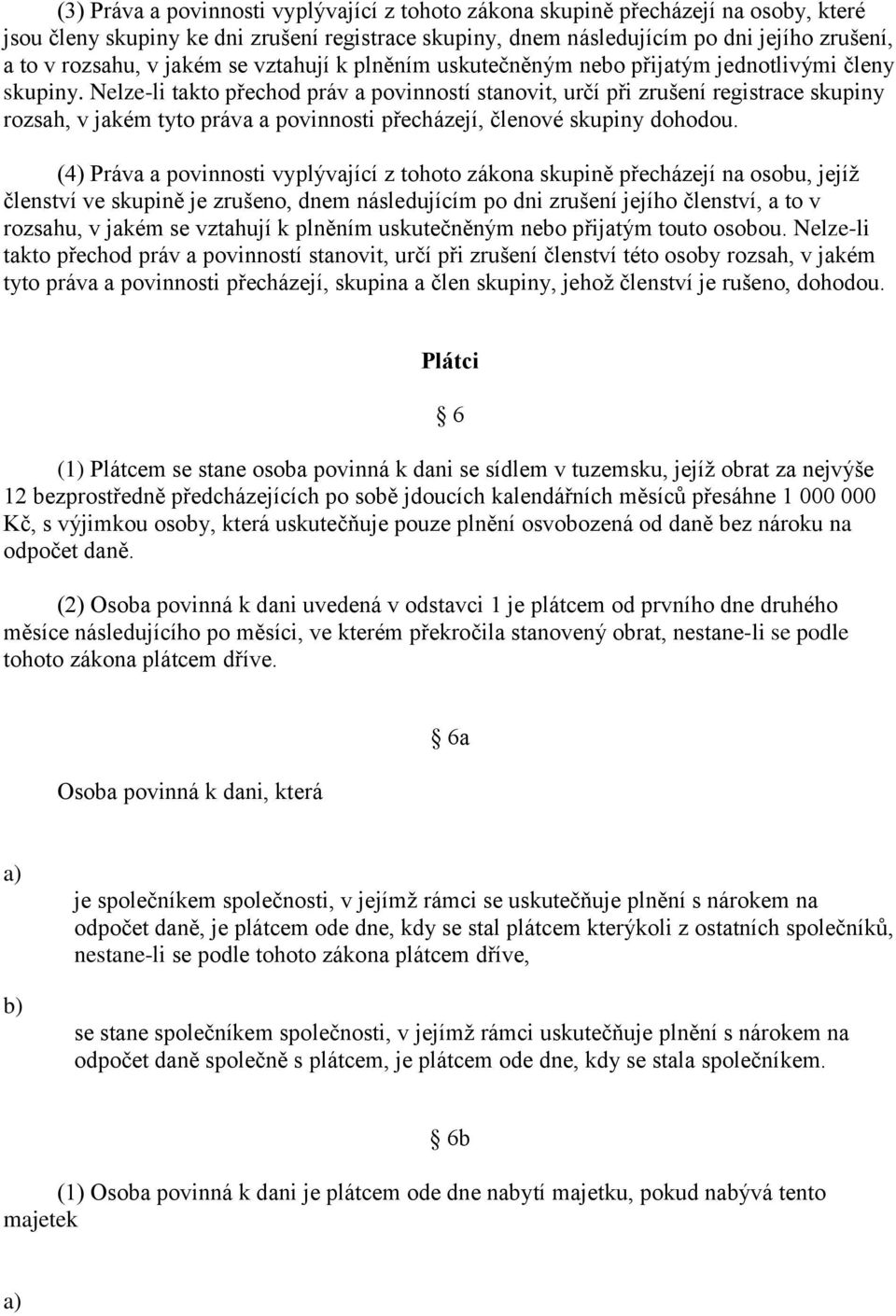 Nelze-li takto přechod práv a povinností stanovit, určí při zrušení registrace skupiny rozsah, v jakém tyto práva a povinnosti přecházejí, členové skupiny dohodou.