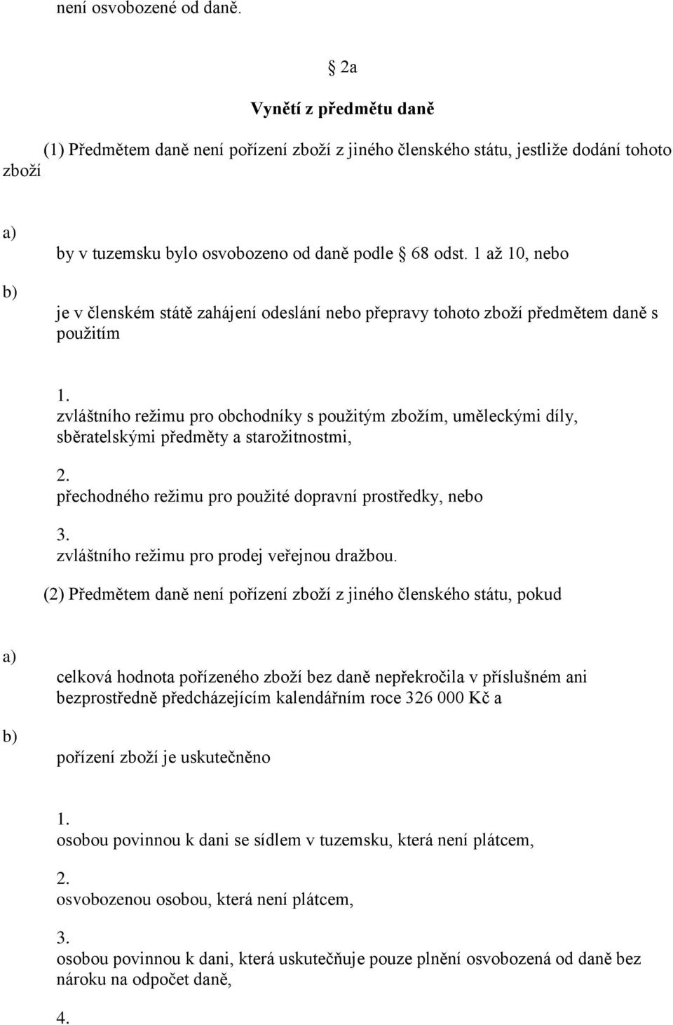 zvláštního režimu pro obchodníky s použitým zbožím, uměleckými díly, sběratelskými předměty a starožitnostmi, 2. přechodného režimu pro použité dopravní prostředky, nebo 3.