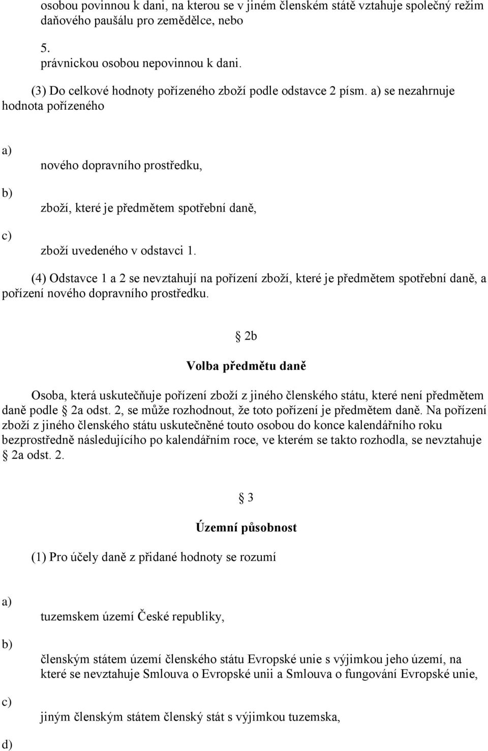 (4) Odstavce 1 a 2 se nevztahují na pořízení zboží, které je předmětem spotřební daně, a pořízení nového dopravního prostředku.