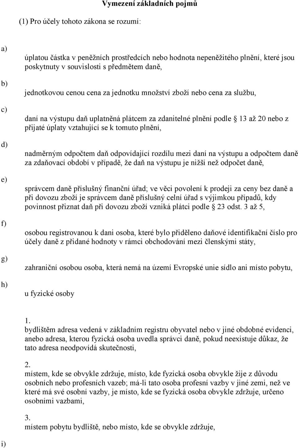 tomuto plnění, nadměrným odpočtem daň odpovídající rozdílu mezi daní na výstupu a odpočtem daně za zdaňovací období v případě, že daň na výstupu je nižší než odpočet daně, správcem daně příslušný