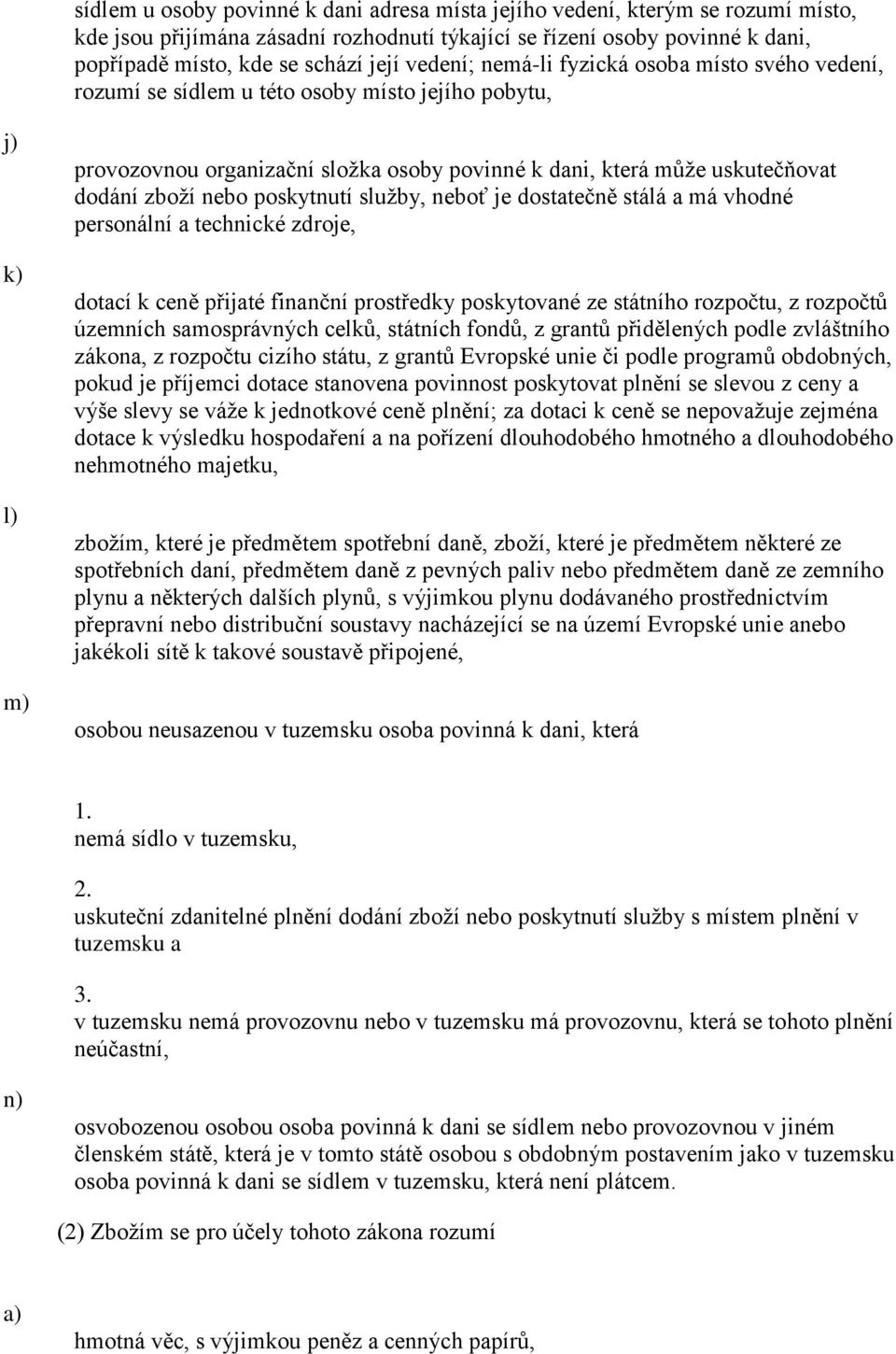 zboží nebo poskytnutí služby, neboť je dostatečně stálá a má vhodné personální a technické zdroje, dotací k ceně přijaté finanční prostředky poskytované ze státního rozpočtu, z rozpočtů územních