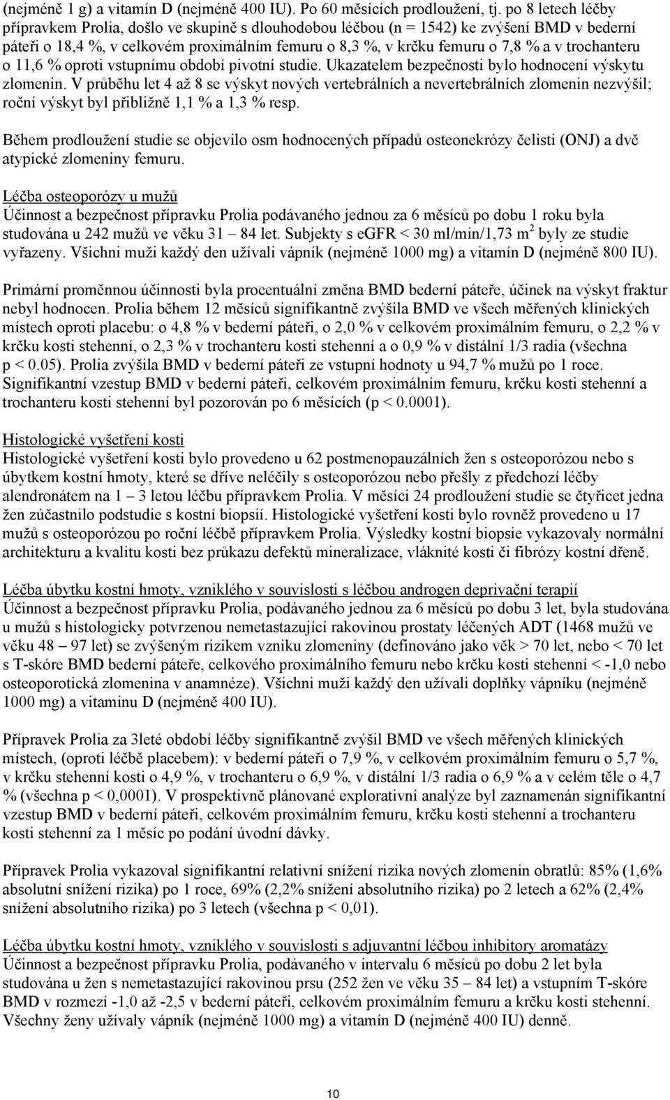 trochanteru o 11,6 % oproti vstupnímu období pivotní studie. Ukazatelem bezpečnosti bylo hodnocení výskytu zlomenin.