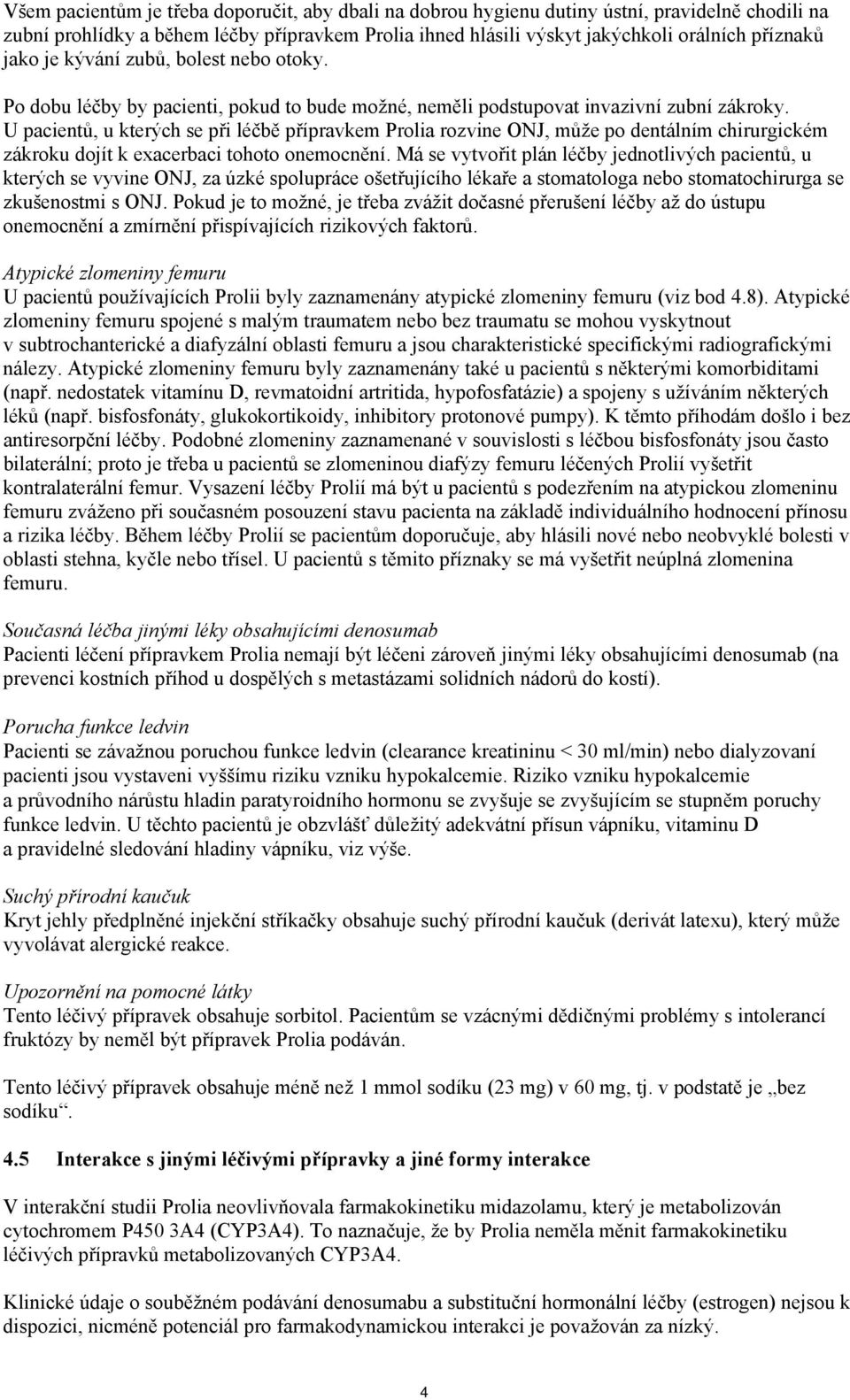 U pacientů, u kterých se při léčbě přípravkem Prolia rozvine ONJ, může po dentálním chirurgickém zákroku dojít k exacerbaci tohoto onemocnění.