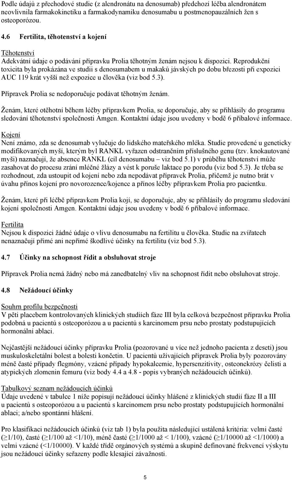 Reprodukční toxicita byla prokázána ve studii s denosumabem u makaků jávských po dobu březosti při expozici AUC 119 krát vyšší než expozice u člověka (viz bod 5.3).
