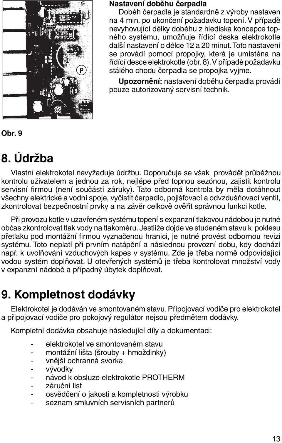 Toto nastavení se provádí pomocí propojky, která je umístěna na řídící desce elektrokotle (obr. 8). V případě požadavku stálého chodu čerpadla se propojka vyjme.