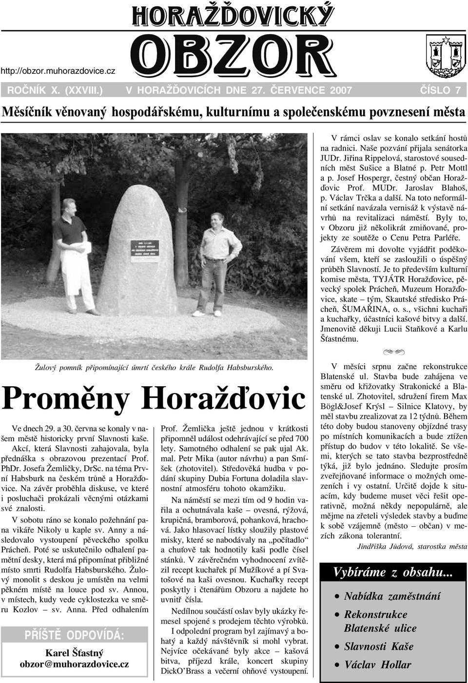 na téma První Habsburk na èeském trùnì a Horaāïovice. Na závìr probìhla diskuse, ve které i posluchaèi prokázali vìcnými otázkami své znalosti.