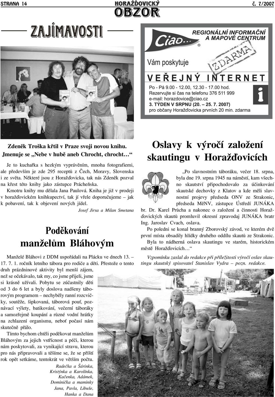 Nìkteré jsou z Horaāïovicka, tak nás Zdenìk pozval na køest této knihy jako zástupce Prácheòska. Kmotru knihy mu dìlala Jana Paulová.