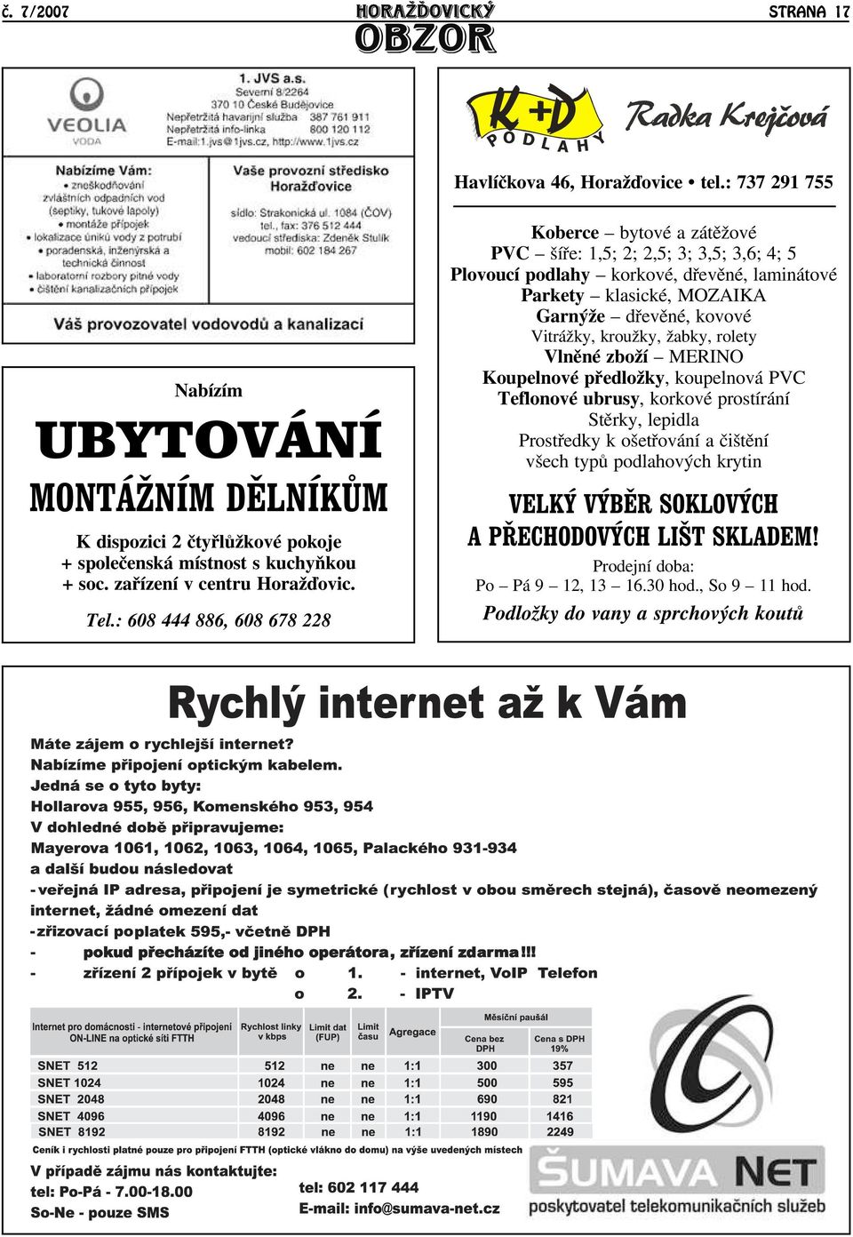 : 608 444 886, 608 678 228 Koberce bytové a zátìāové PVC šíøe: 1,5; 2; 2,5; 3; 3,5; 3,6; 4; 5 Plovoucí podlahy korkové, døevìné, laminátové Parkety klasické, MOZAIKA Garnýāe døevìné, kovové