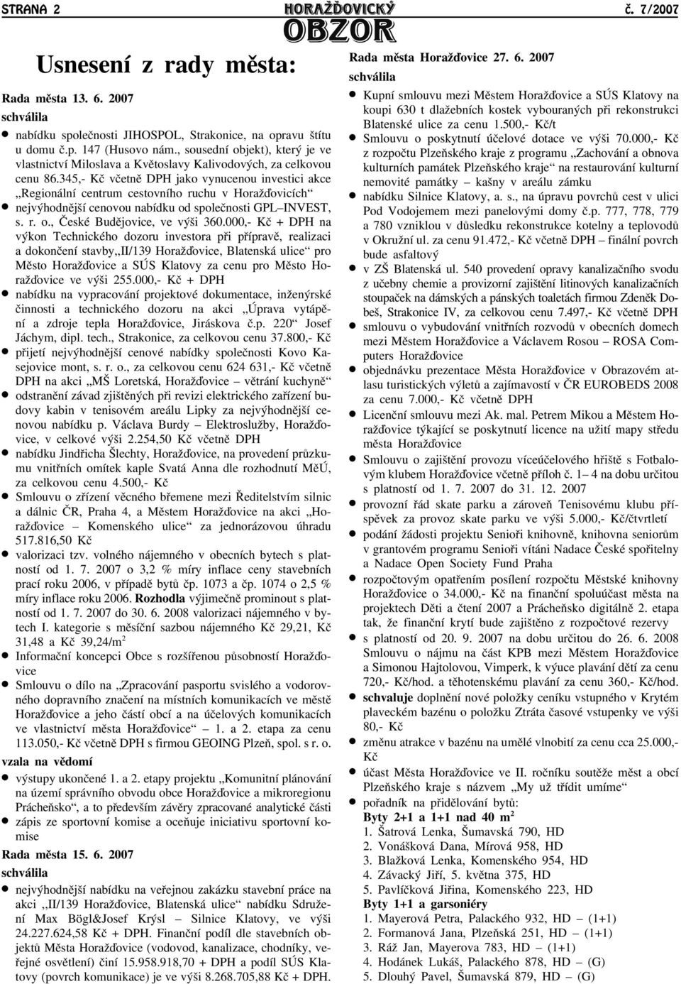 345,- Kè vèetnì DPH jako vynucenou investici akce Regionální centrum cestovního ruchu v Horaāïovicích nejvýhodnìjší cenovou nabídku od spoleènosti GPL INVEST, s. r. o., Èeské Budìjovice, ve výši 360.