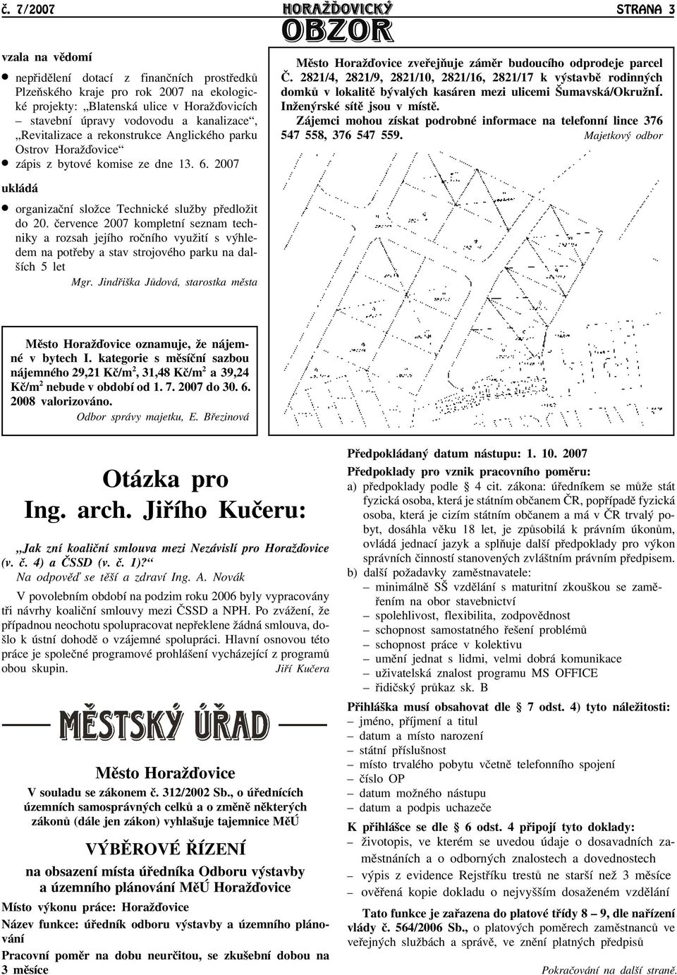 2821/4, 2821/9, 2821/10, 2821/16, 2821/17 k výstavbì rodinných domkù v lokalitì bývalých kasáren mezi ulicemi Šumavská/OkruānÍ. Ināenýrské sítì jsou v místì.