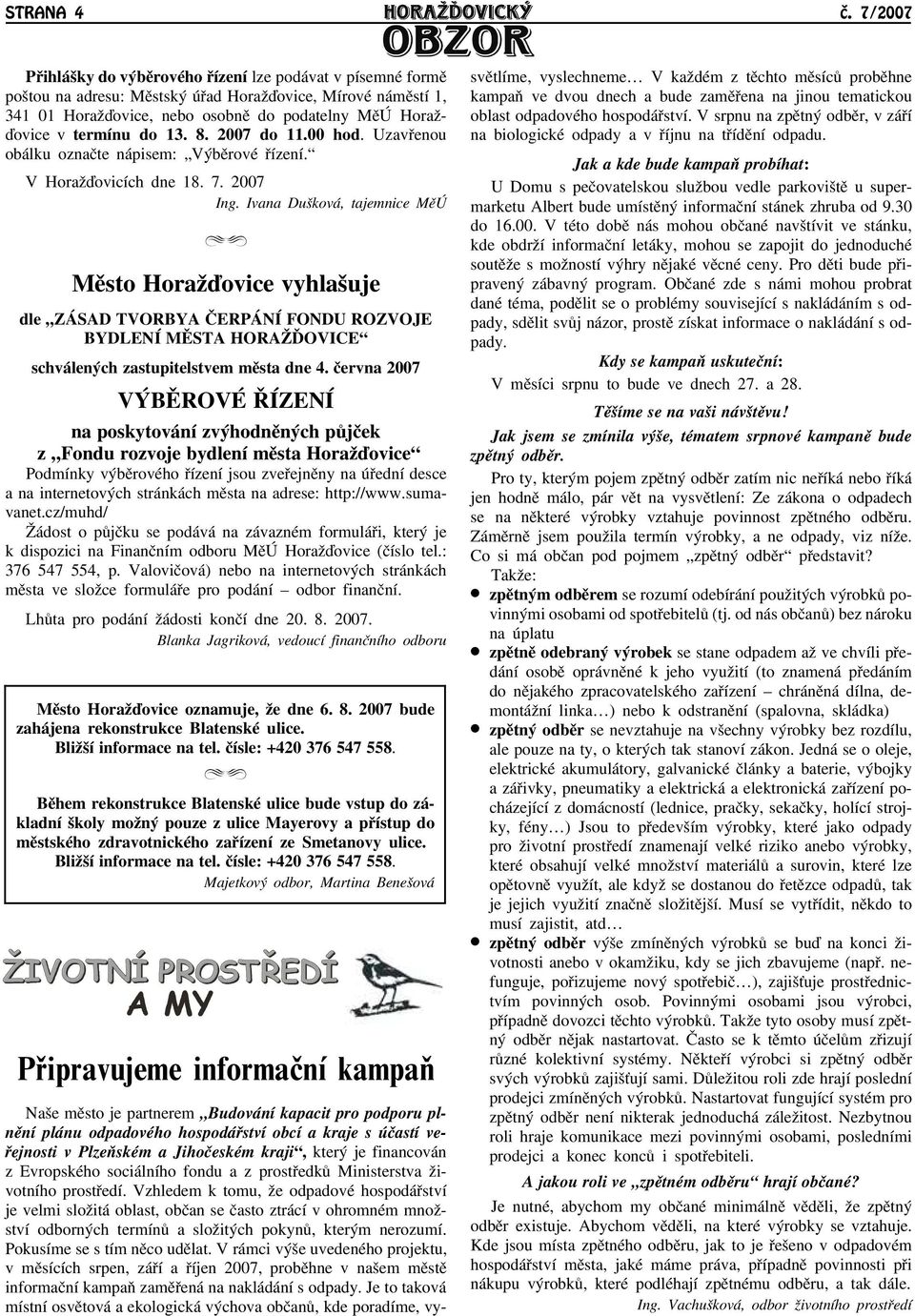 do 13. 8. 2007 do 11.00 hod. Uzavøenou obálku oznaète nápisem: Výbìrové øízení. V Horaāïovicích dne 18. 7. 2007 Ing.