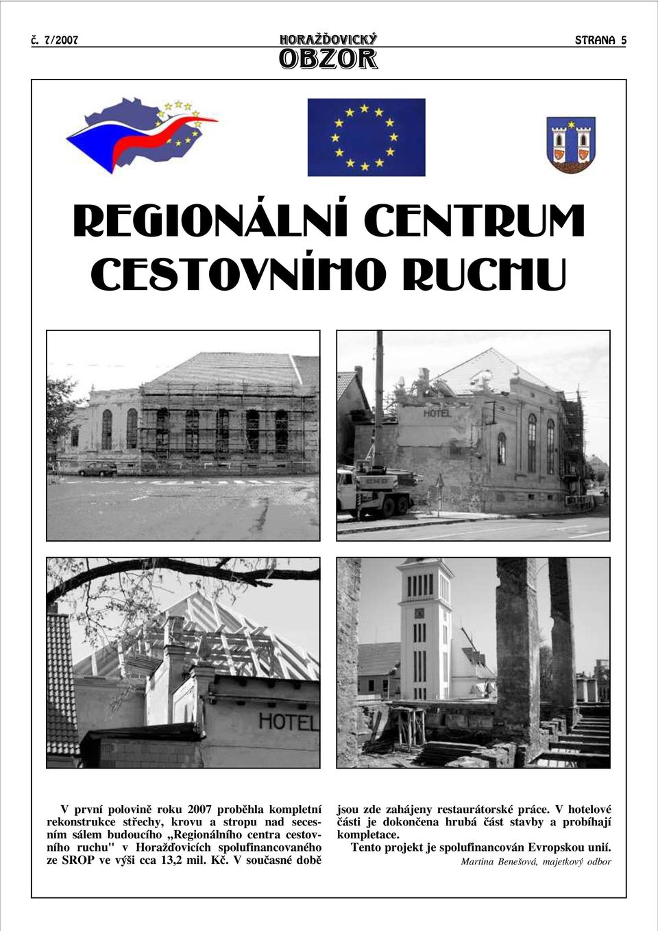 spolufinancovaného ze SROP ve výši cca 13,2 mil. Kè. V souèasné dobì jsou zde zahájeny restaurátorské práce.