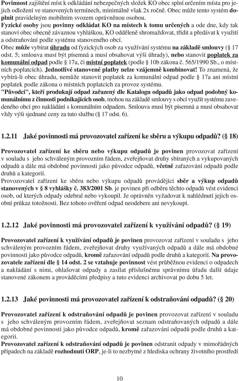 Fyzické osoby jsou povinny odkládat KO na místech k tomu urãen ch a ode dne, kdy tak stanoví obec obecnû závaznou vyhlá kou, KO oddûlenû shromaïìovat, tfiídit a pfiedávat k vyuïití a odstraàování