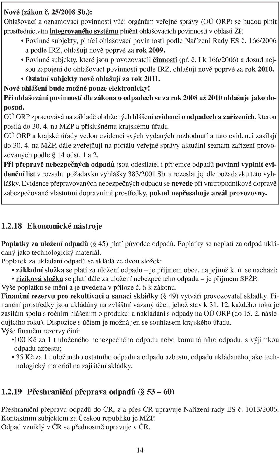 Ostatní subjekty novû ohla ují za rok 2011. Nové ohlá ení bude moïné pouze elektronicky! Pfii ohla ování povinností dle zákona o odpadech se za rok 2008 aï 2010 ohla uje jako doposud.