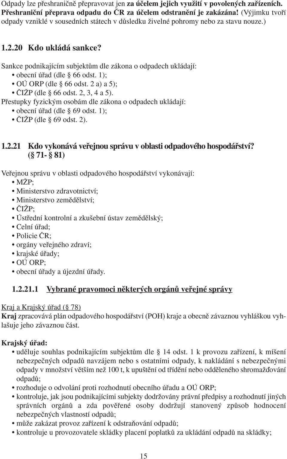 Sankce podnikajícím subjektûm dle zákona o odpadech ukládají: obecní úfiad (dle 66 odst. 1); OÚ ORP (dle 66 odst. 2 a) a 5); âiîp (dle 66 odst. 2, 3, 4 a 5).