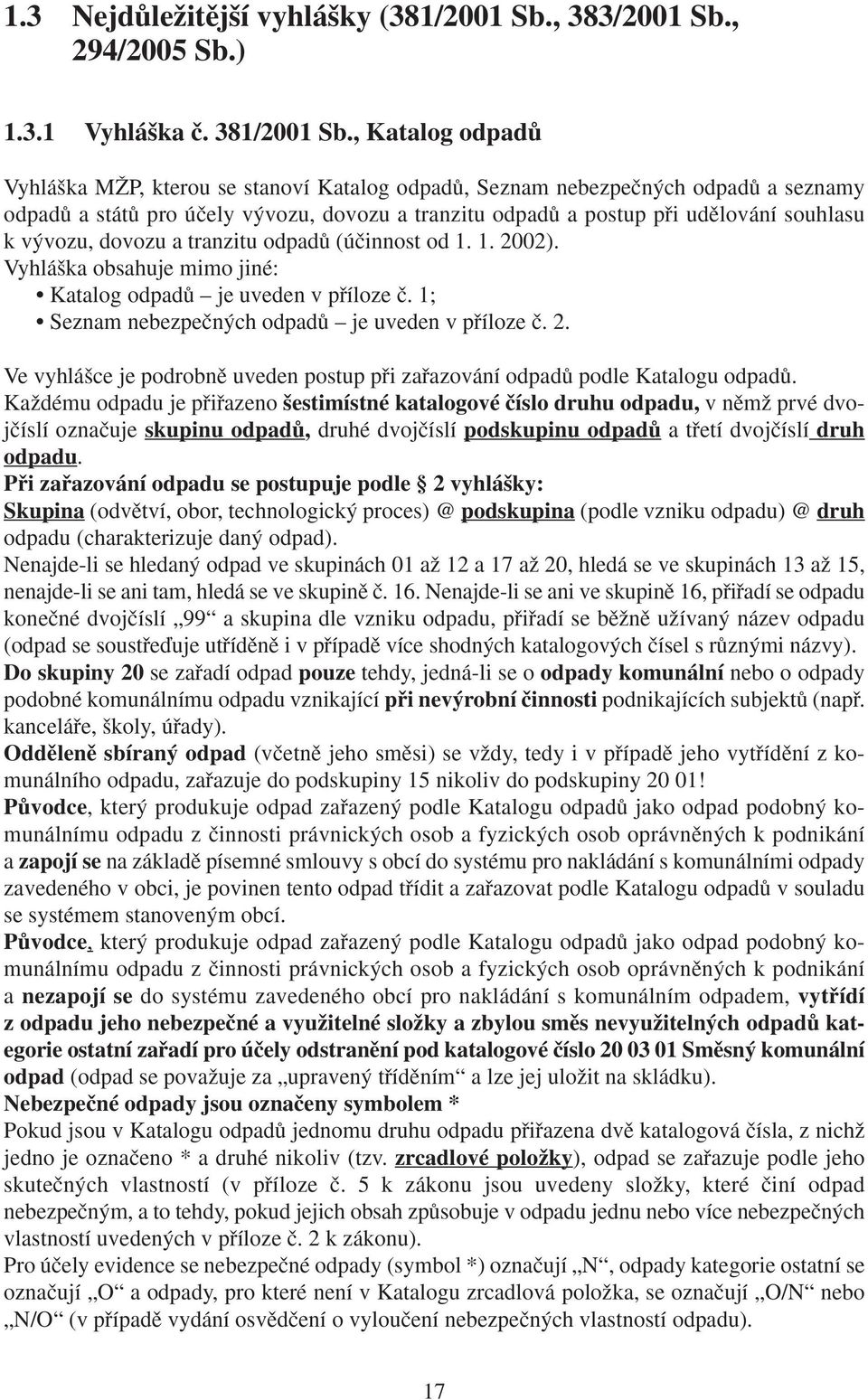vozu, dovozu a tranzitu odpadû (úãinnost od 1. 1. 2002). Vyhlá ka obsahuje mimo jiné: Katalog odpadû je uveden v pfiíloze ã. 1; Seznam nebezpeãn ch odpadû je uveden v pfiíloze ã. 2. Ve vyhlá ce je podrobnû uveden postup pfii zafiazování odpadû podle Katalogu odpadû.