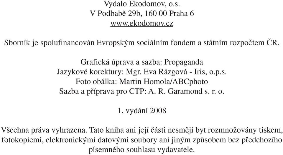 Grafická úprava a sazba: Propaganda Jazykové korektury: Mgr. Eva Rázgová - Iris, o.p.s. Foto obálka: Martin Homola/ABCphoto Sazba a pfiíprava pro CTP: A.