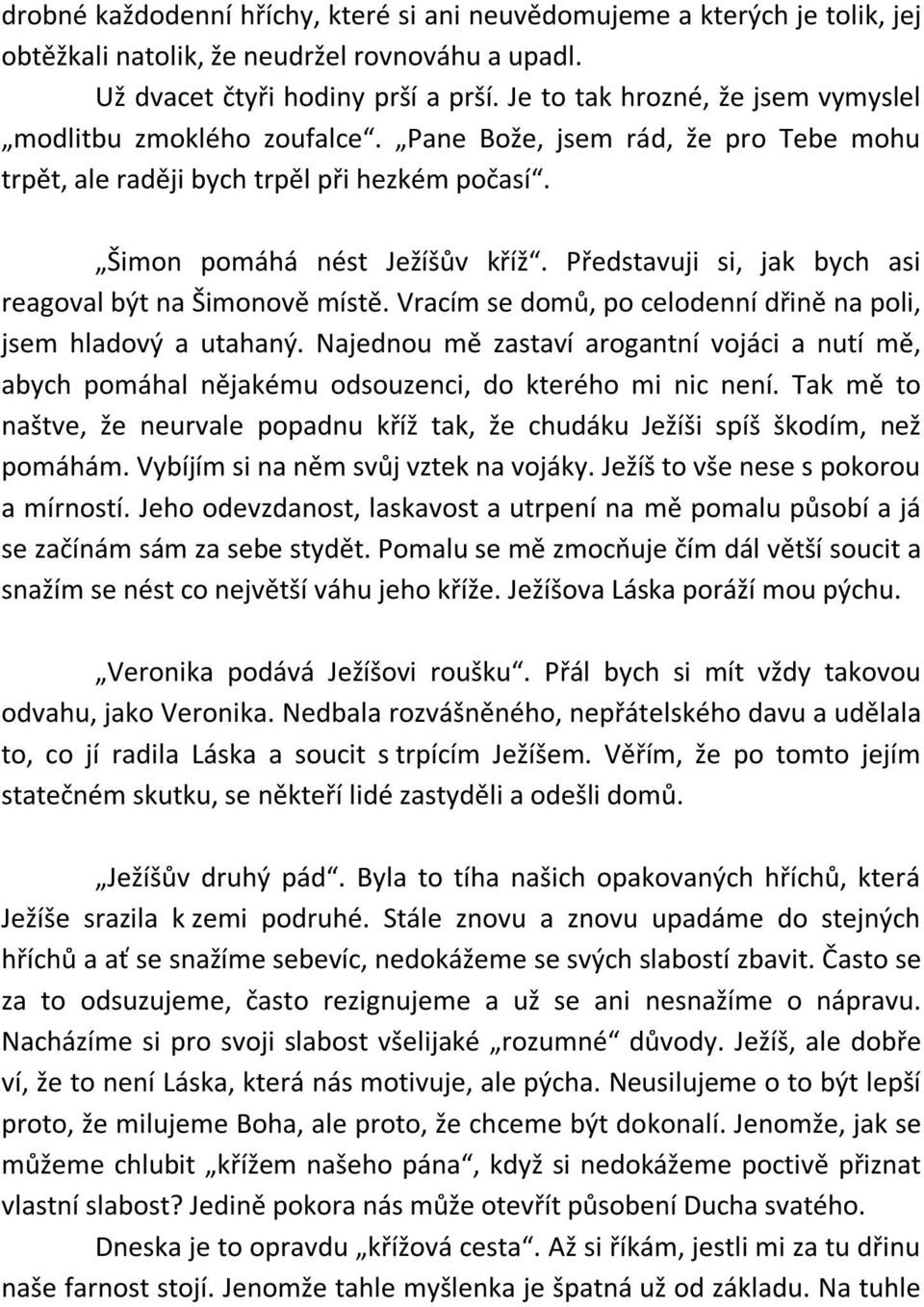 Představuji si, jak bych asi reagoval být na Šimonově místě. Vracím se domů, po celodenní dřině na poli, jsem hladový a utahaný.